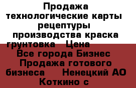 Продажа технологические карты (рецептуры) производства краска,грунтовка › Цена ­ 30 000 - Все города Бизнес » Продажа готового бизнеса   . Ненецкий АО,Коткино с.